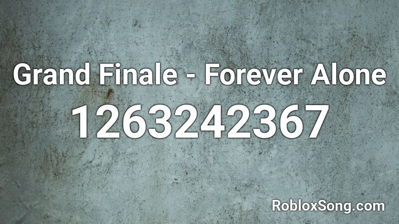 Grand Finale Forever Alone Roblox Id Roblox Music Codes - forever alone roblox game