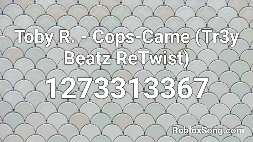 Toby R. - Cops-Came (Tr3y Beatz ReTwist) Roblox ID