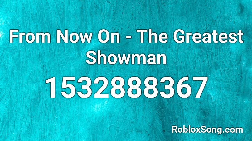 From Now On - The Greatest Showman Roblox ID