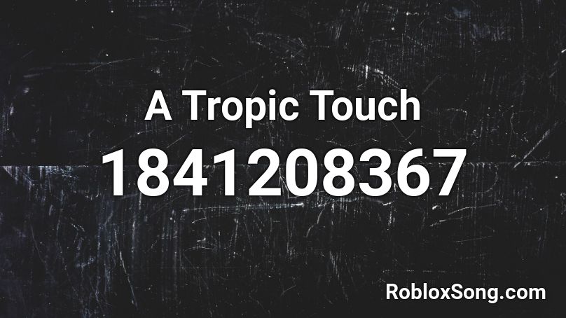 A Tropic Touch Roblox ID