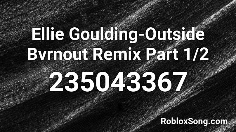 Ellie Goulding-Outside Bvrnout Remix Part 1/2 Roblox ID