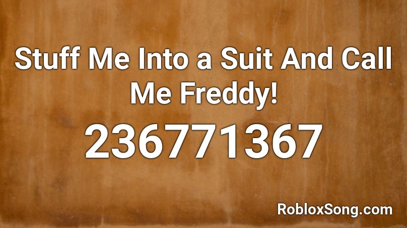 Stuff Me Into a Suit And Call Me Freddy! Roblox ID