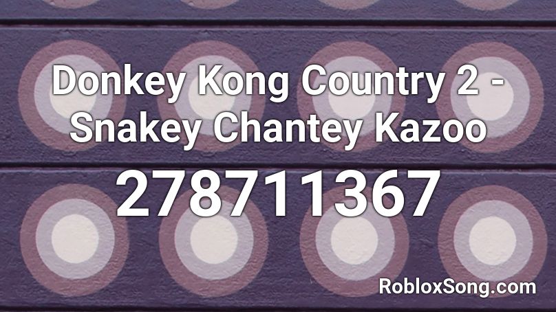 Donkey Kong Country 2 - Snakey Chantey Kazoo Roblox ID