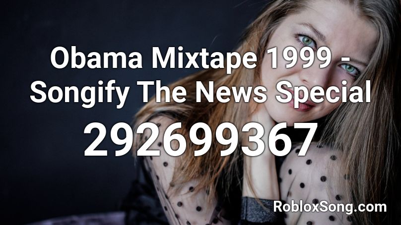 Obama Mixtape 1999 - Songify The News Special  Roblox ID
