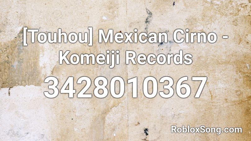 [Touhou] Mexican Cirno - Komeiji Records Roblox ID