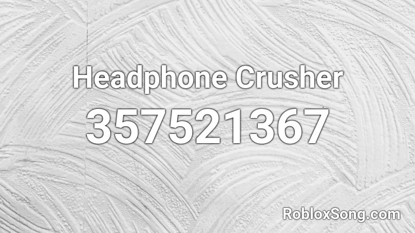 Headphone Crusher Roblox ID