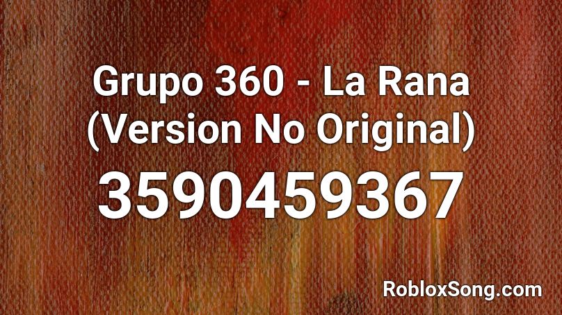 Grupo 360 - La Rana (Version No Original)  Roblox ID