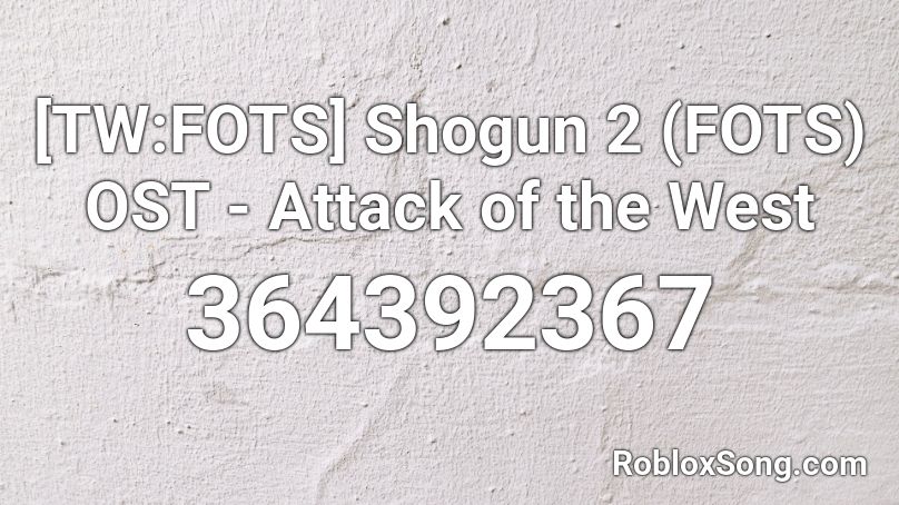 [TW:FOTS] Shogun 2 (FOTS) OST - Attack of the West Roblox ID