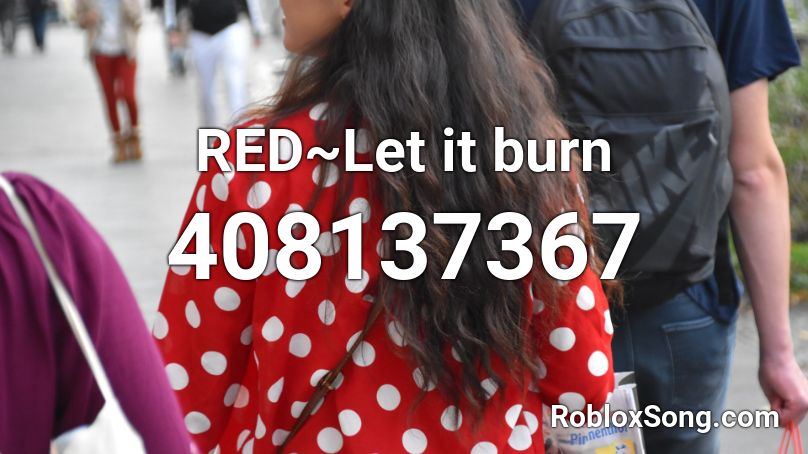 RED~Let it burn Roblox ID