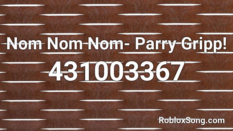 Nom Nom Nom Parry Gripp Roblox Id Roblox Music Codes - num num num roblox song