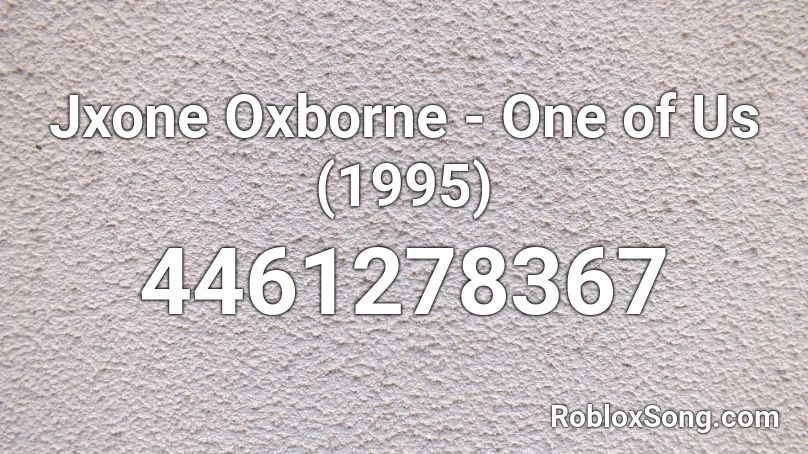 Jxone Oxborne - One of Us (1995) Roblox ID