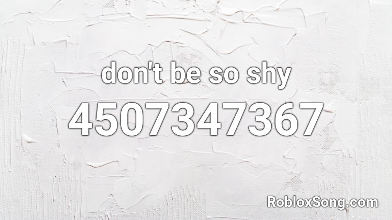 don't be so shy Roblox ID