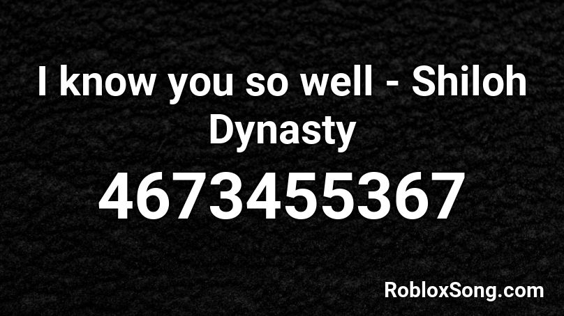 I know you so well - Shiloh Dynasty Roblox ID