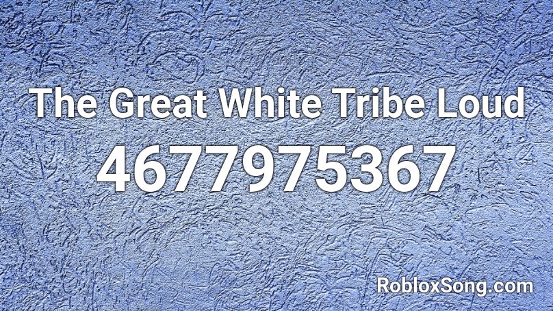 The Great White Tribe Loud Roblox ID