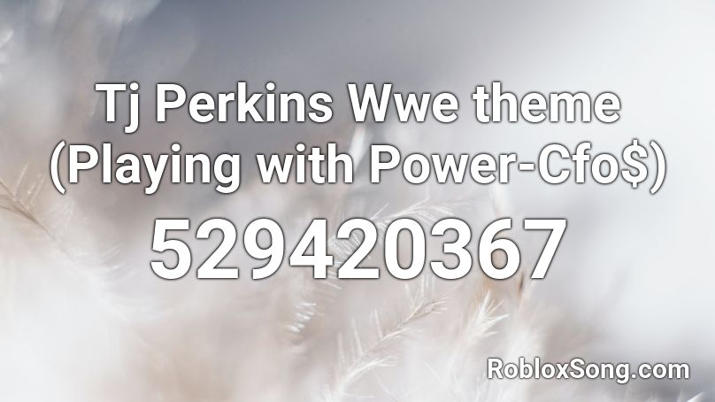 Tj Perkins Wwe theme (Playing with Power-Cfo$) Roblox ID