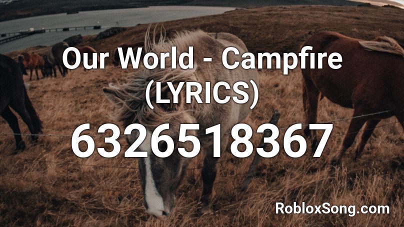 Our World - Campfire (LYRICS) Roblox ID