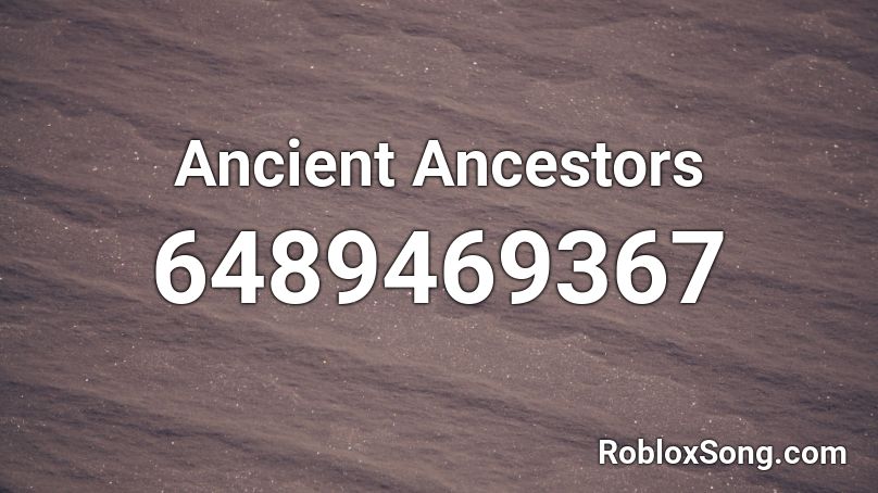 Ancient Ancestors Roblox Id Roblox Music Codes - get all ancestors roblox