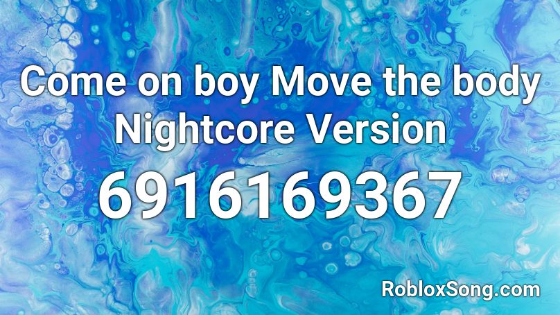 Come on boy Move the body Nightcore Version Roblox ID