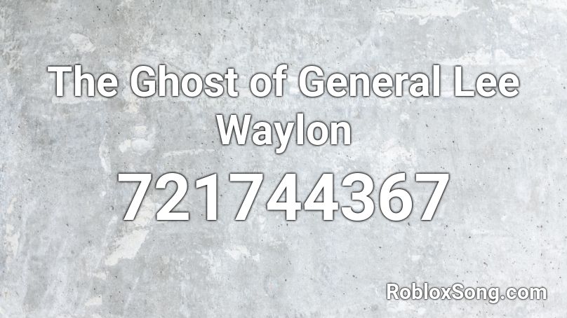 The Ghost of General Lee Waylon Roblox ID