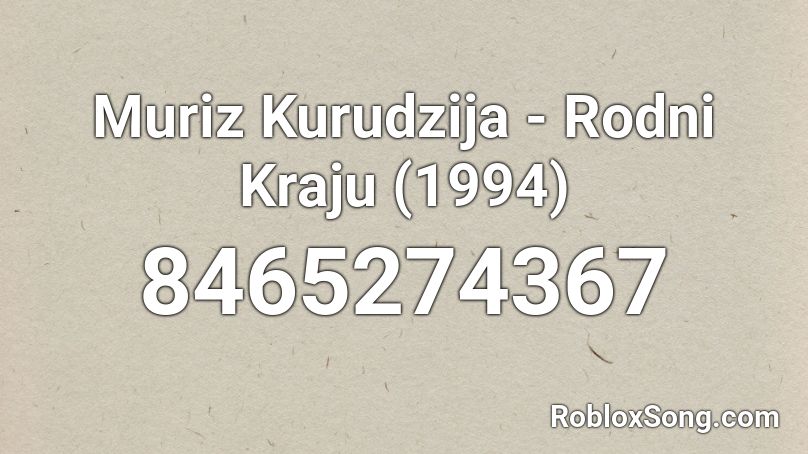 Muriz Kurudzija - Rodni Kraju (1994) Roblox ID
