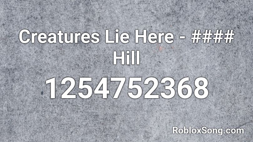 Creatures Lie Here Hill Roblox Id Roblox Music Codes - creatures lie here roblox song id