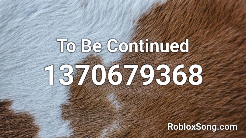 To Be Continued  Roblox ID