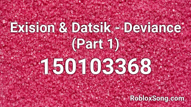 Exision & Datsik - Deviance (Part 1) Roblox ID