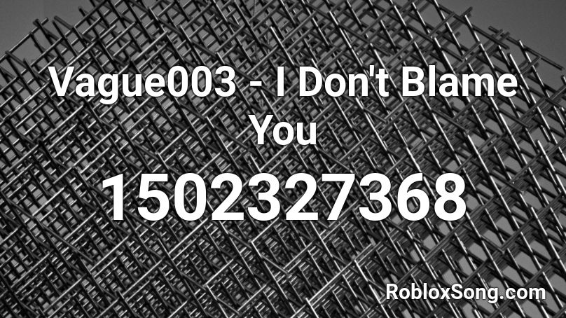 Vague003 - I Don't Blame You Roblox ID