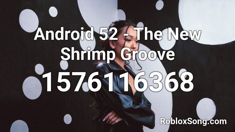 Android 52 - The New Shrimp Groove  Roblox ID