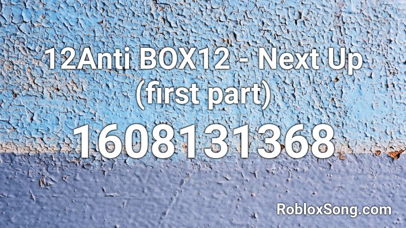 12Anti BOX12 - Next Up (first part) Roblox ID