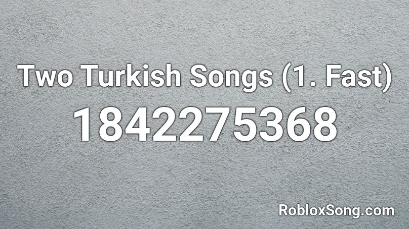 Two Turkish Songs (1. Fast) Roblox ID