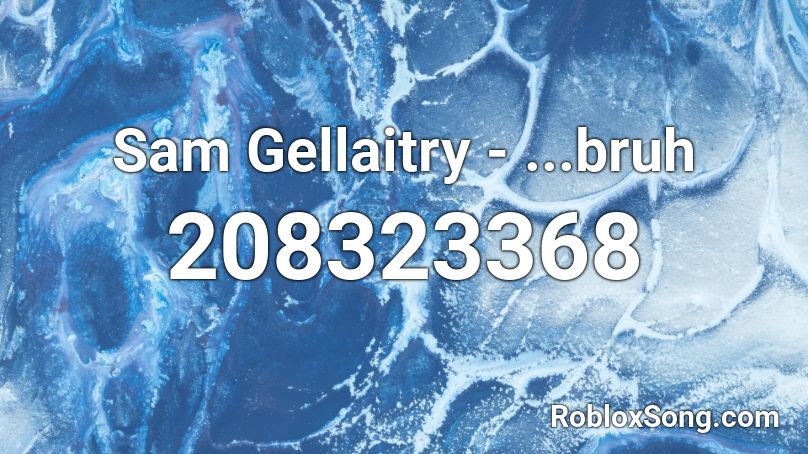 Sam Gellaitry - ...bruh Roblox ID