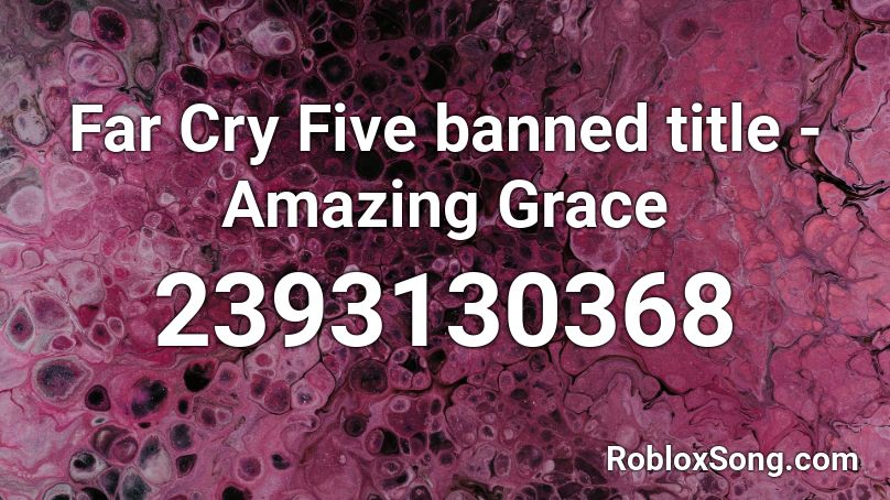 Far Cry Five banned title - Amazing Grace Roblox ID