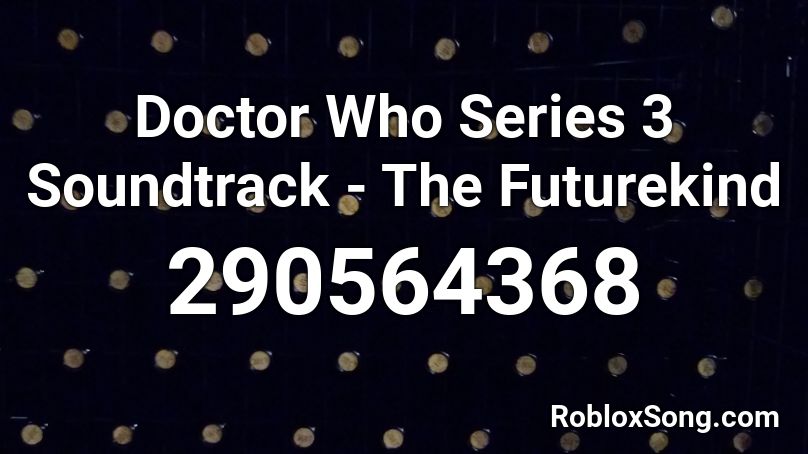 Doctor Who Series 3 Soundtrack - The Futurekind Roblox ID