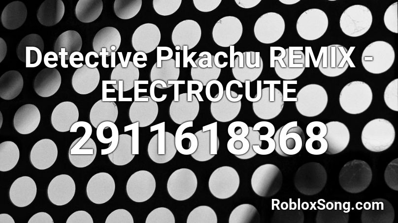 Detective Pikachu REMIX - ELECTROCUTE Roblox ID