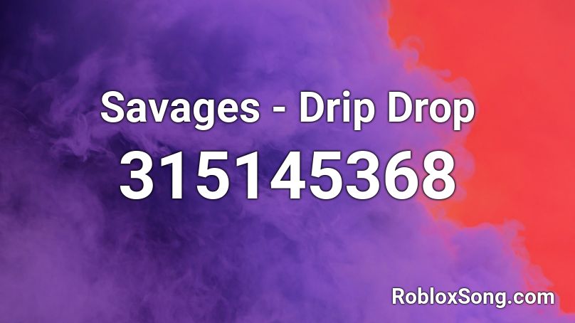 Savages Drip Drop Roblox Id Roblox Music Codes - savages savages song roblox