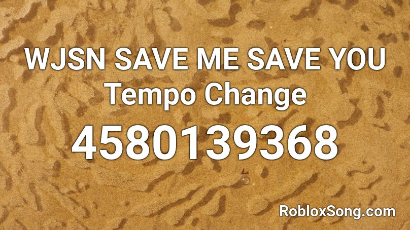 WJSN SAVE ME SAVE YOU Tempo Change Roblox ID