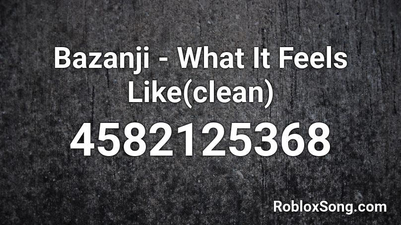 Bazanji - What It Feels Like(clean) Roblox ID