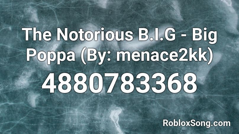 The Notorious B.I.G - Big Poppa (By: menace2kk) Roblox ID