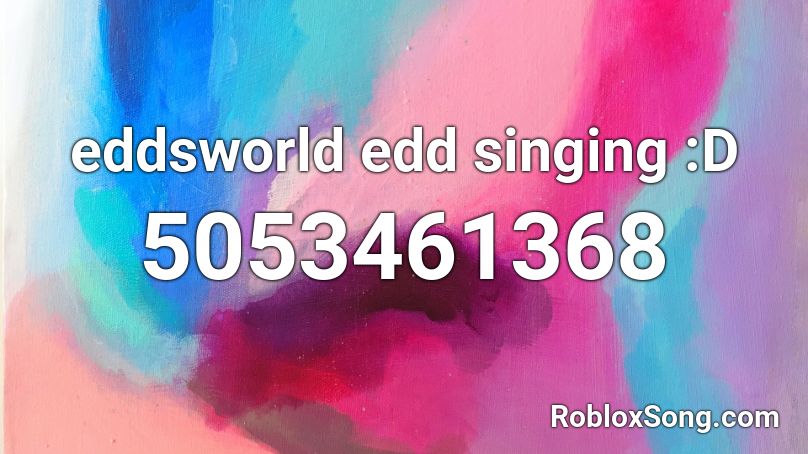 eddsworld edd singing :D Roblox ID