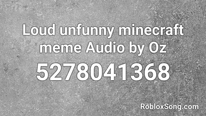Loud unfunny minecraft meme Audio by Oz Roblox ID