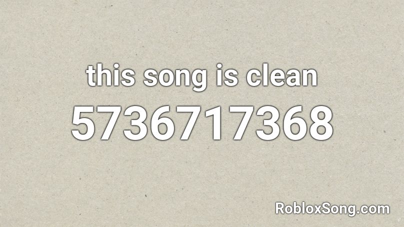 this song is clean Roblox ID