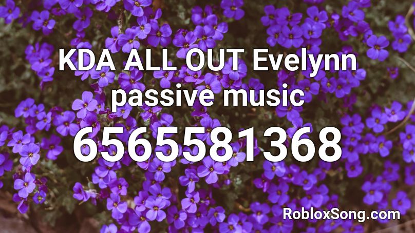 KDA ALL OUT Evelynn passive music Roblox ID