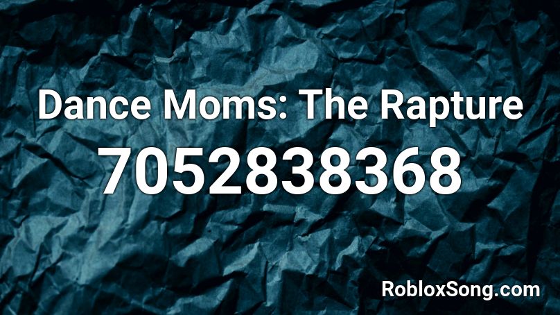 Dance Moms: The Rapture Roblox ID