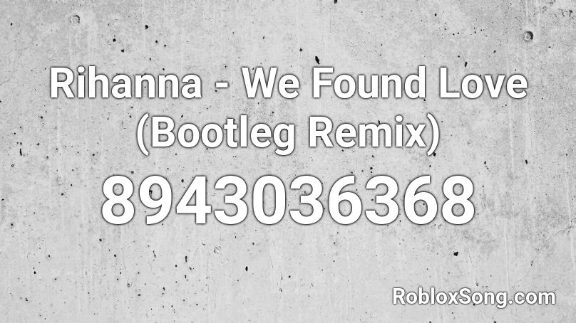Rihanna - We Found Love (Bootleg Remix) Roblox ID
