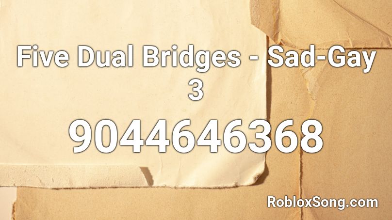Five Dual Bridges - Sad-Gay 3 Roblox ID