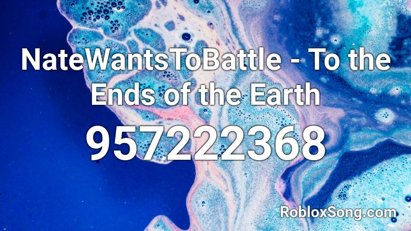 NateWantsToBattle - To the Ends of the Earth  Roblox ID