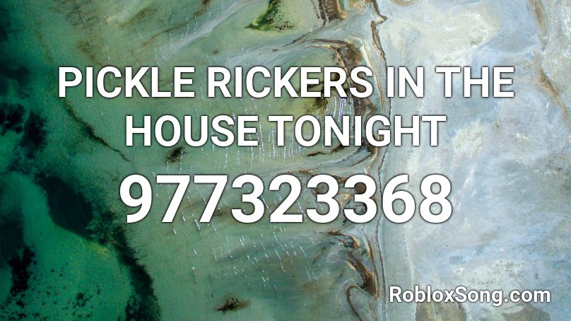 PICKLE RICKERS IN THE HOUSE TONIGHT Roblox ID