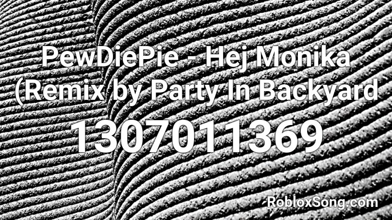 PewDiePie - Hej Monika (Remix by Party In Backyard Roblox ID