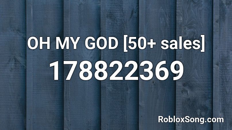 OH MY GOD [50+ sales] Roblox ID